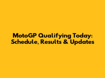 MotoGP Qualifying Today: Schedule, Results & Updates