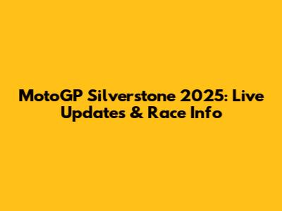 MotoGP Silverstone 2025: Live Updates & Race Info