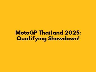 MotoGP Thailand 2025: Qualifying Showdown!