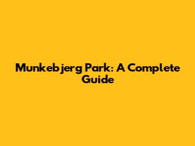 Munkebjerg Park: A Complete Guide