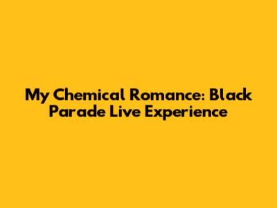 My Chemical Romance: Black Parade Live Experience