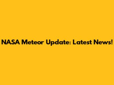 NASA Meteor Update: Latest News!