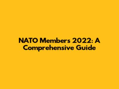 NATO Members 2022: A Comprehensive Guide