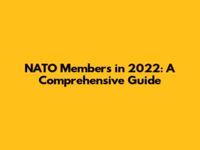 NATO Members in 2022: A Comprehensive Guide