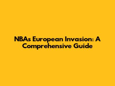 NBA's European Invasion: A Comprehensive Guide