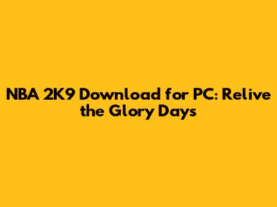 NBA 2K9 Download for PC: Relive the Glory Days