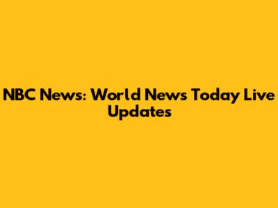 NBC News: World News Today Live Updates