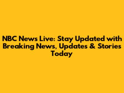 NBC News Live: Stay Updated with Breaking News, Updates & Stories Today