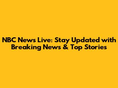 NBC News Live: Stay Updated with Breaking News & Top Stories