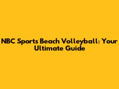NBC Sports Beach Volleyball: Your Ultimate Guide