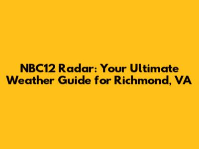 NBC12 Radar: Your Ultimate Weather Guide for Richmond, VA
