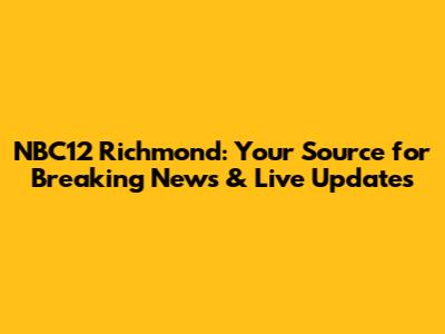 NBC12 Richmond: Your Source for Breaking News & Live Updates