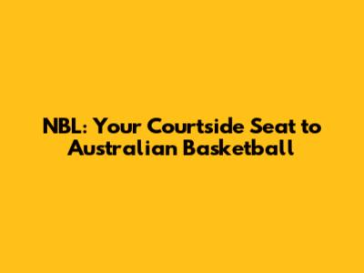NBL: Your Courtside Seat to Australian Basketball