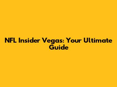 NFL Insider Vegas: Your Ultimate Guide