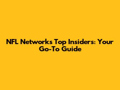 NFL Network's Top Insiders: Your Go-To Guide