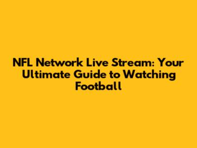 NFL Network Live Stream: Your Ultimate Guide to Watching Football