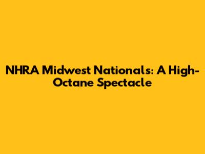 NHRA Midwest Nationals: A High-Octane Spectacle