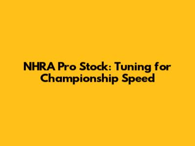 NHRA Pro Stock: Tuning for Championship Speed