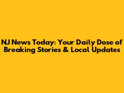 NJ News Today: Your Daily Dose of Breaking Stories & Local Updates