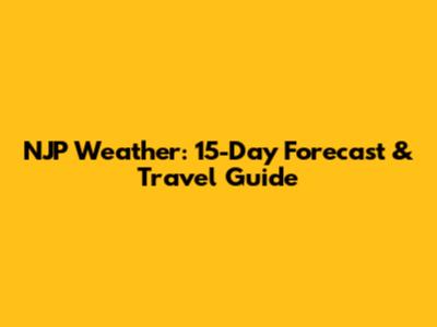 NJP Weather: 15-Day Forecast & Travel Guide