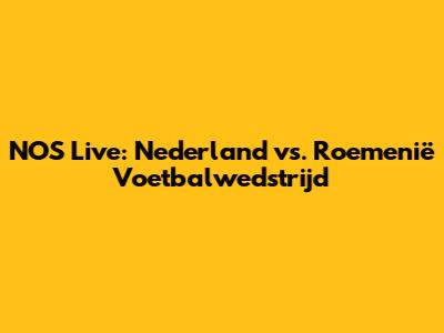 NOS Live: Nederland vs. Roemenië Voetbalwedstrijd