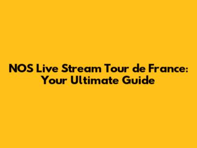 NOS Live Stream Tour de France: Your Ultimate Guide