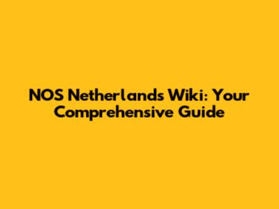 NOS Netherlands Wiki: Your Comprehensive Guide