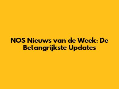 NOS Nieuws van de Week: De Belangrijkste Updates