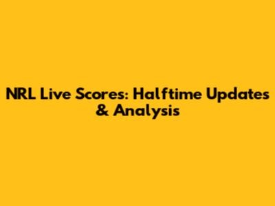 NRL Live Scores: Halftime Updates & Analysis