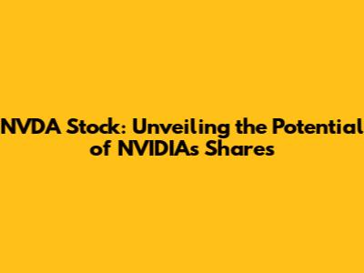 NVDA Stock: Unveiling the Potential of NVIDIA's Shares