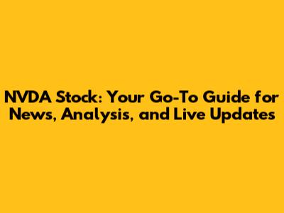 NVDA Stock: Your Go-To Guide for News, Analysis, and Live Updates