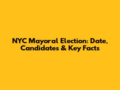 NYC Mayoral Election: Date, Candidates & Key Facts