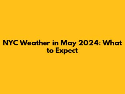 NYC Weather in May 2024: What to Expect