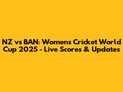 NZ vs BAN: Women's Cricket World Cup 2025 - Live Scores & Updates