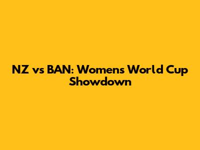 NZ vs BAN: Women's World Cup Showdown