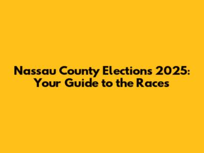 Nassau County Elections 2025: Your Guide to the Races