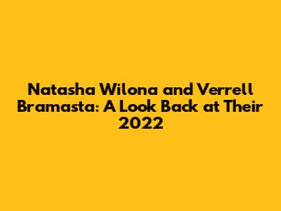 Natasha Wilona and Verrell Bramasta: A Look Back at Their 2022