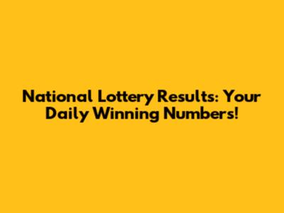 National Lottery Results: Your Daily Winning Numbers!