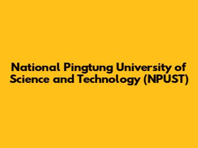National Pingtung University of Science and Technology (NPUST)