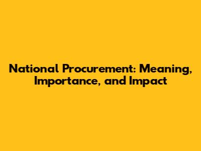 National Procurement: Meaning, Importance, and Impact