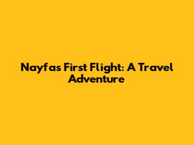 Nayfa's First Flight: A Travel Adventure