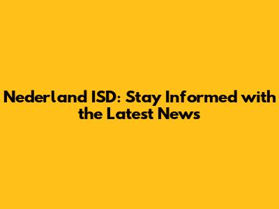 Nederland ISD: Stay Informed with the Latest News