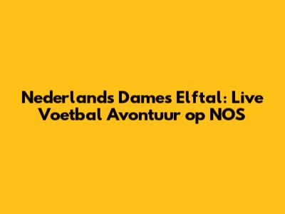 Nederlands Dames Elftal: Live Voetbal Avontuur op NOS