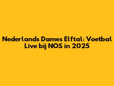 Nederlands Dames Elftal: Voetbal Live bij NOS in 2025