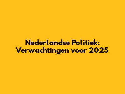 Nederlandse Politiek: Verwachtingen voor 2025