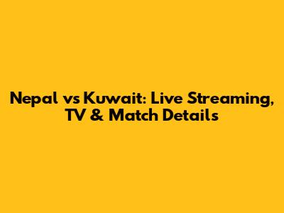 Nepal vs Kuwait: Live Streaming, TV & Match Details