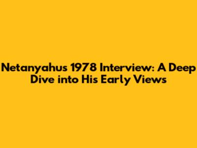 Netanyahu's 1978 Interview: A Deep Dive into His Early Views