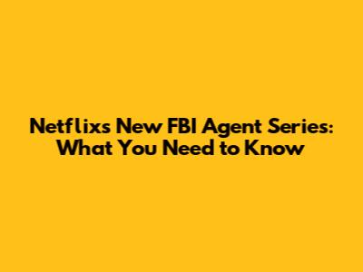 Netflix's New FBI Agent Series: What You Need to Know