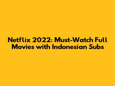 Netflix 2022: Must-Watch Full Movies with Indonesian Subs