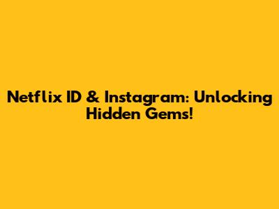 Netflix ID & Instagram: Unlocking Hidden Gems!